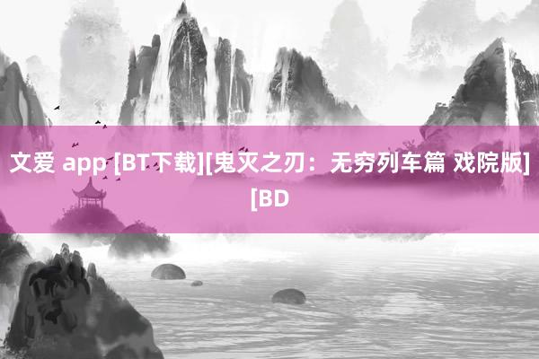 文爱 app [BT下载][鬼灭之刃：无穷列车篇 戏院版][BD