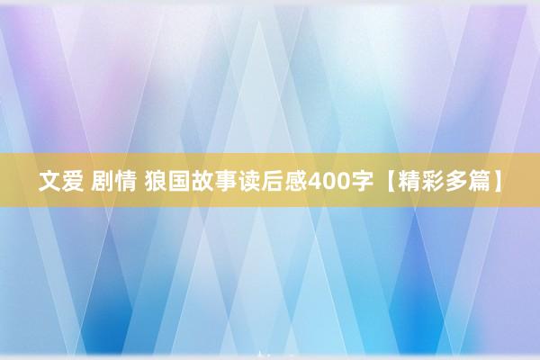 文爱 剧情 狼国故事读后感400字【精彩多篇】