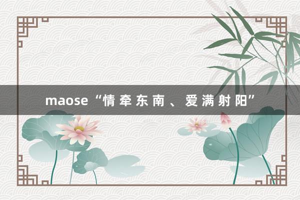 maose “情 牵 东 南 、 爱 满 射 阳”